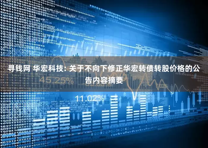 寻钱网 华宏科技: 关于不向下修正华宏转债转股价格的公告内容摘要