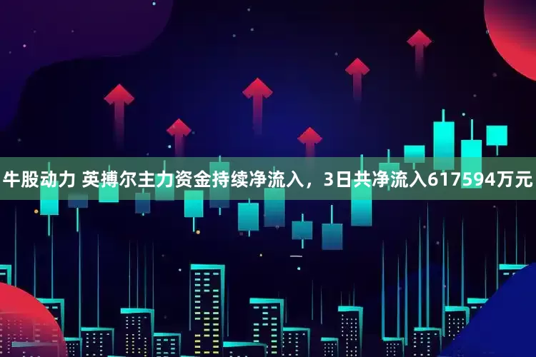 牛股动力 英搏尔主力资金持续净流入，3日共净流入617594万元